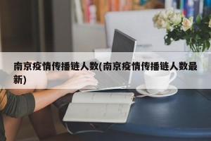 南京疫情传播链人数(南京疫情传播链人数最新)