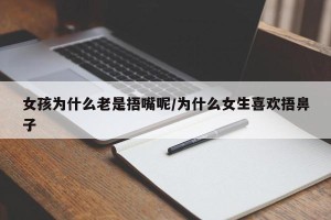 女孩为什么老是捂嘴呢/为什么女生喜欢捂鼻子