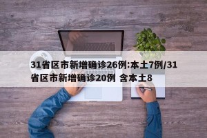 31省区市新增确诊26例:本土7例/31省区市新增确诊20例 含本土8