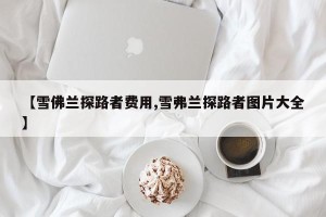 【雪佛兰探路者费用,雪弗兰探路者图片大全】