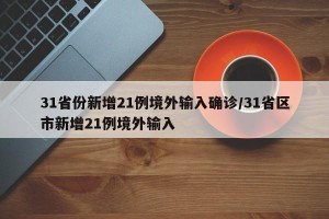 31省份新增21例境外输入确诊/31省区市新增21例境外输入