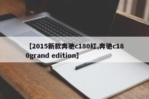 【2015新款奔驰c180红,奔驰c180grand edition】