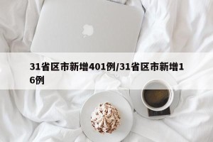 31省区市新增401例/31省区市新增16例