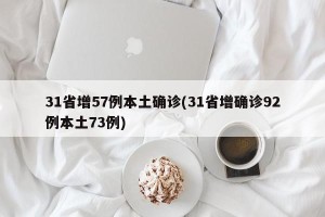 31省增57例本土确诊(31省增确诊92例本土73例)