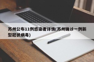 苏州公布11例感染者详情(苏州确诊一例新型冠状病毒)
