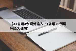 【31省增4例境外输入,31省增20例境外输入病例】