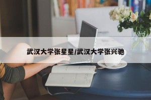 武汉大学张星星/武汉大学张兴驰