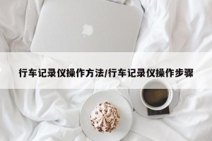 行车记录仪操作方法/行车记录仪操作步骤