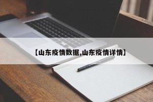 【山东疫情数据,山东疫情详情】