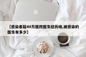 【感染者超40万医院医生经历啥,被感染的医生有多少】