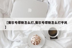 【赛尔号缪斯怎么打,赛尔号缪斯怎么打平民】