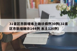 31省区市新增本土确诊病例30例(31省区市新增确诊144例 本土126例)